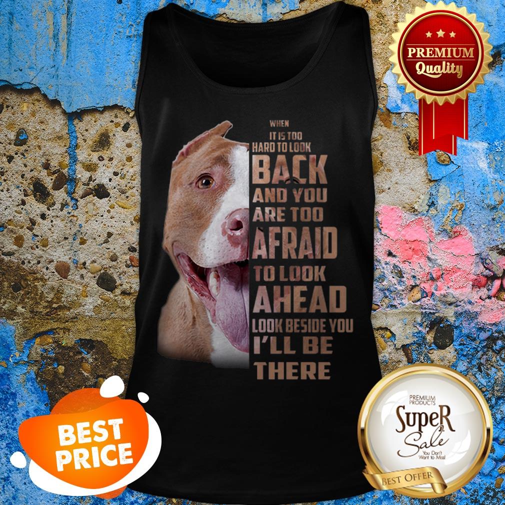 Pit Bull When It Is Too Hard To Look Back And You Are Too Afraid Shirt