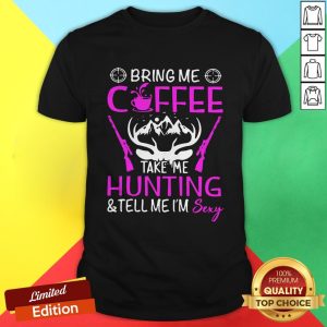 Bring Me Coffee Take Me Hunting And Tell Me I’m Sexy Shirt