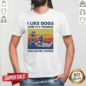 Cool I Like Dogs And Fly Fishing And Maybe 3 People Vintage Shirt