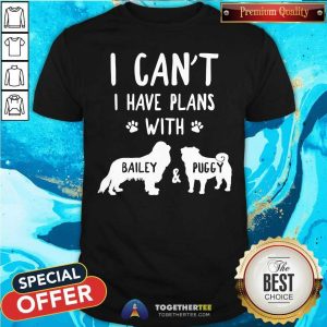 Funny I Have Plans With Bailey And Puggy Shirt
