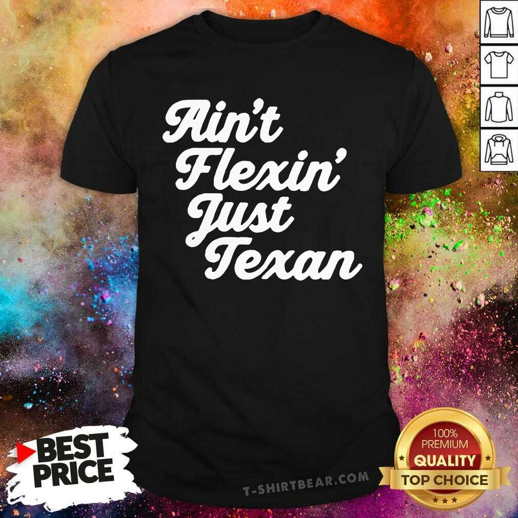 Premium Aint Flexin Just Texan Script Shirt