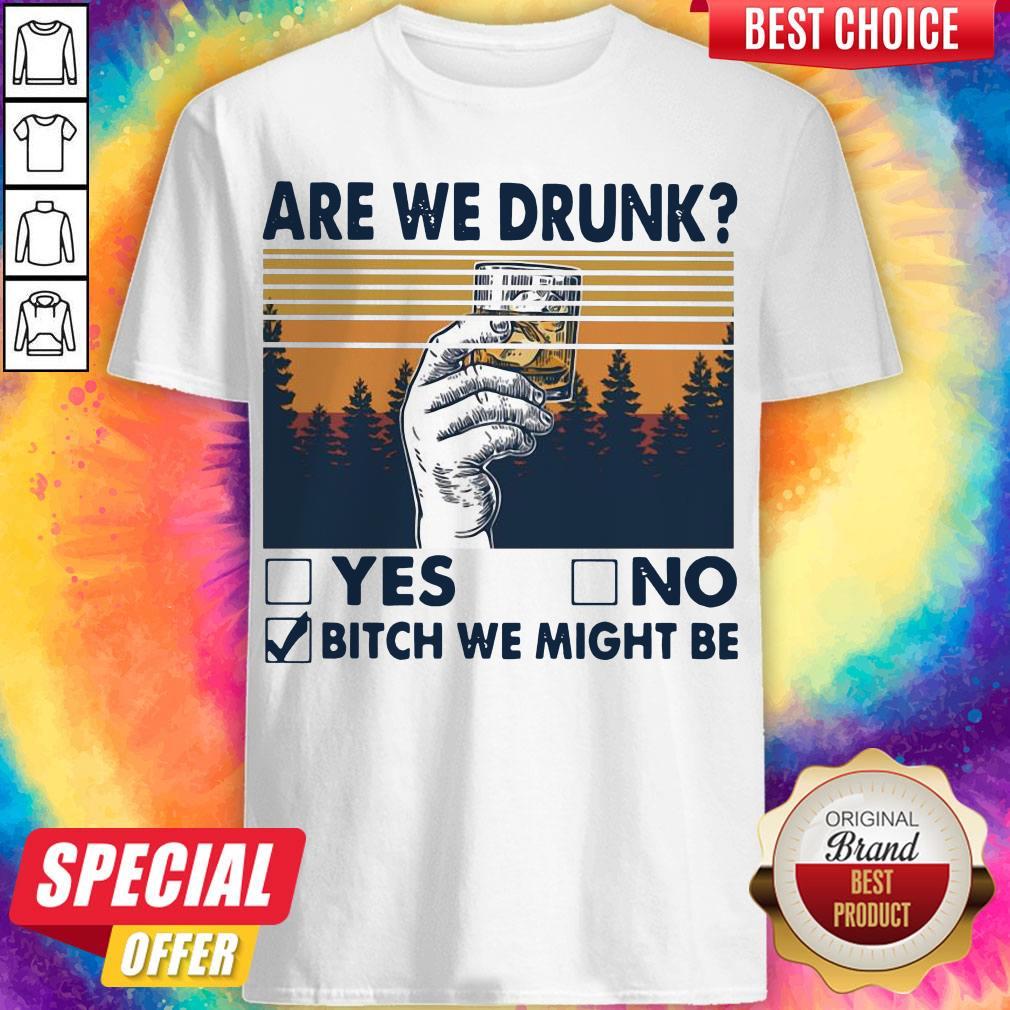 Premium Are We Drunk Yes No Bitch We Might Be Vintage Shirt