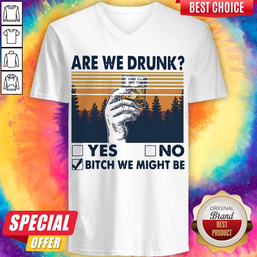 Premium Are We Drunk Yes No Bitch We Might Be Vintage Shirt