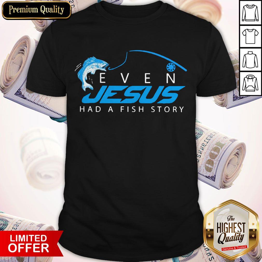 Premium Even Jesus Had A Fish Story Shirt