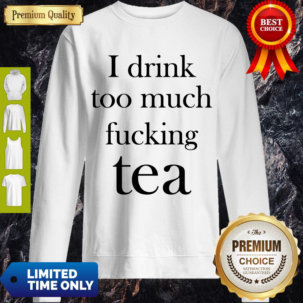 Premium I Drink Too Much Fucking Tea Shirt