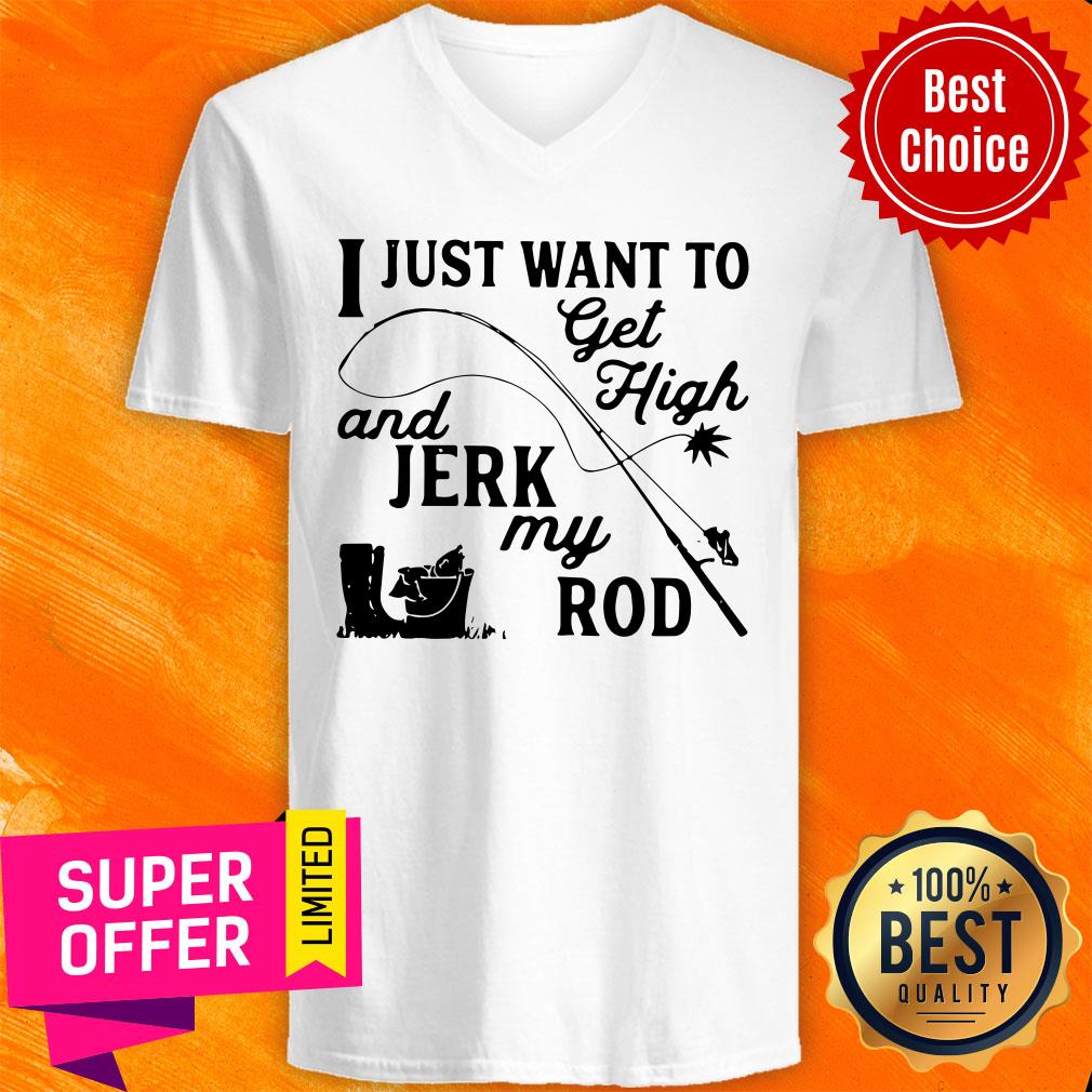 Premium I Just Want To Get High And Jerk My Rod Shirt