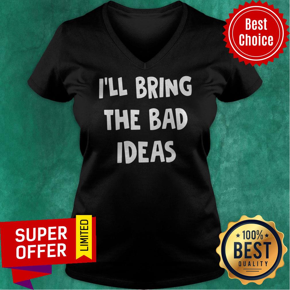 Premium I’ll Bring The Bad Ideas Shirt