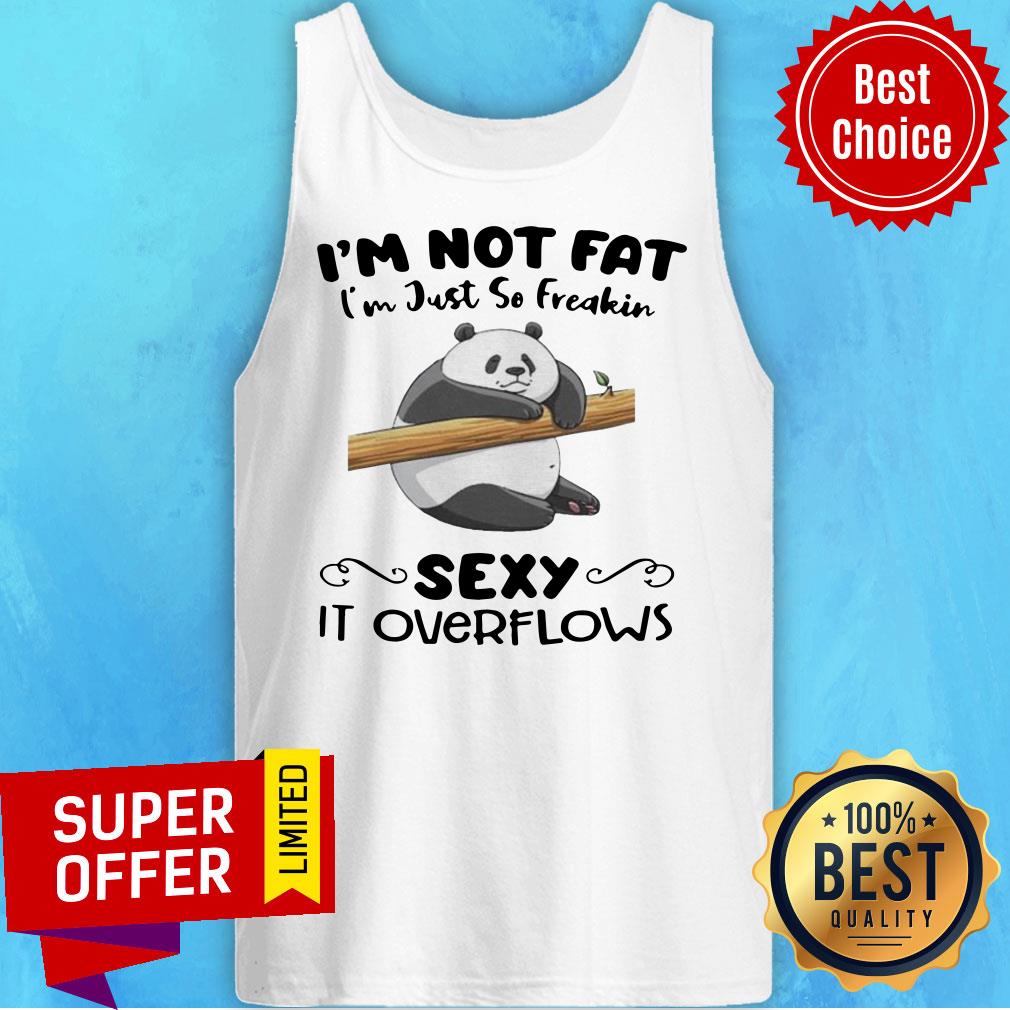 Premium I’m Not Fat I’m Just So Freakin Sexy It Overflows Shirt