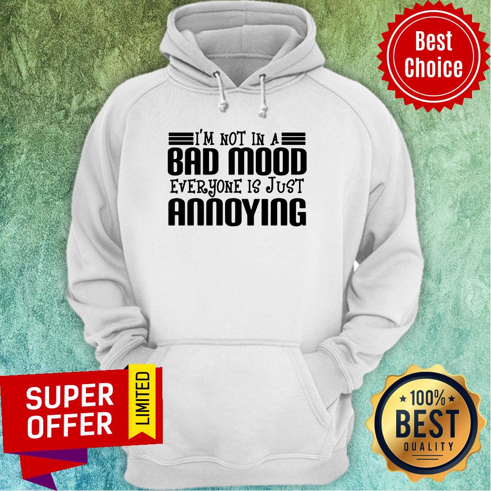 Premium I'm Not In A Bad Mood Everyone Is Just Annoying Shirt