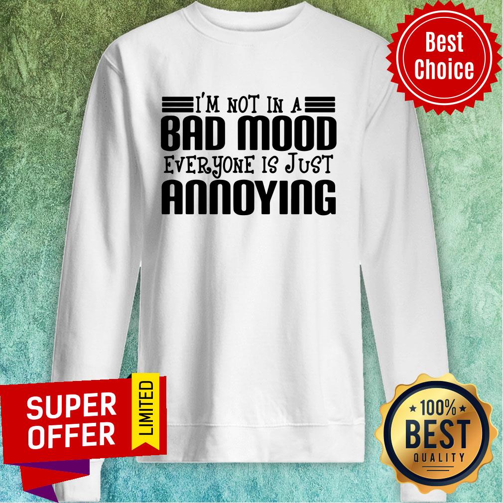 Premium I'm Not In A Bad Mood Everyone Is Just Annoying Shirt