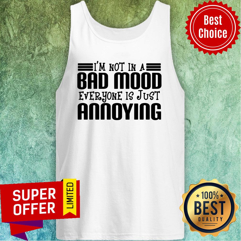 Premium I'm Not In A Bad Mood Everyone Is Just Annoying Shirt