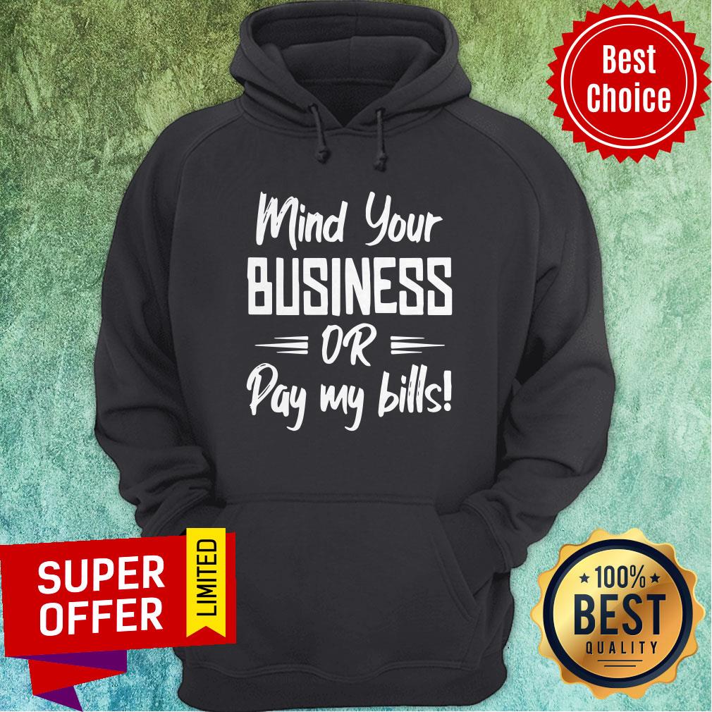 Premium Mind Your Business Or Pay My Bills Shirt