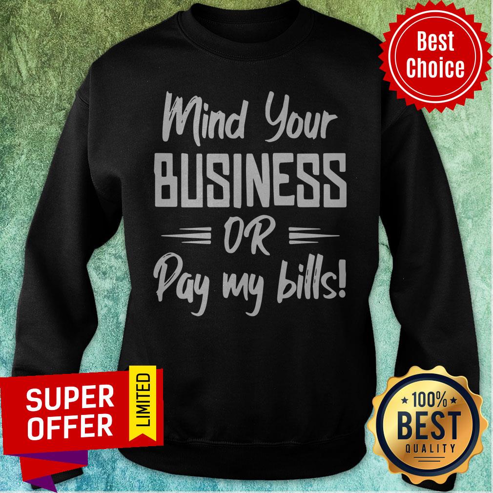 Premium Mind Your Business Or Pay My Bills Shirt