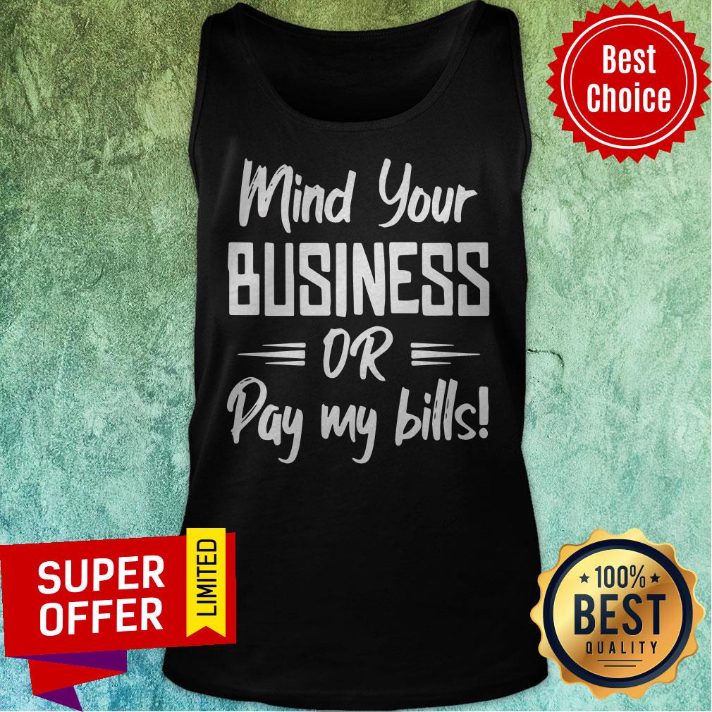 Premium Mind Your Business Or Pay My Bills Shirt