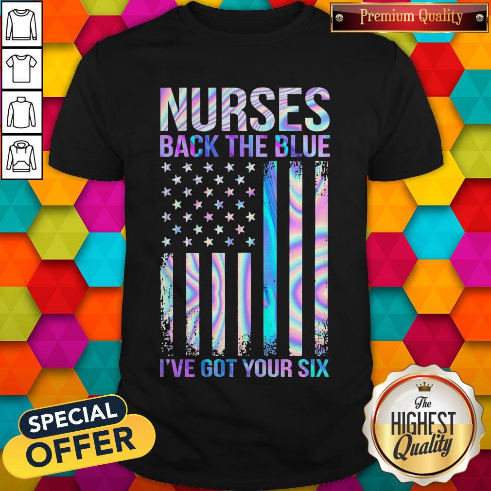 Premium Nurses Back The Blue I’ve Got Your Six American Flag Shirt