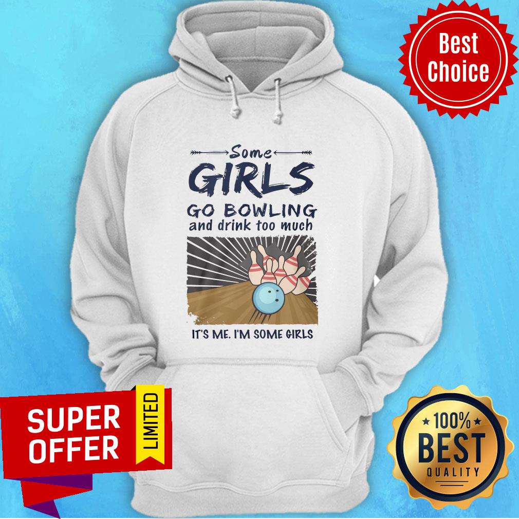 Premium Some Girls Go Bowling And Drink Too Much It's Me I'm Some Girls Shirt