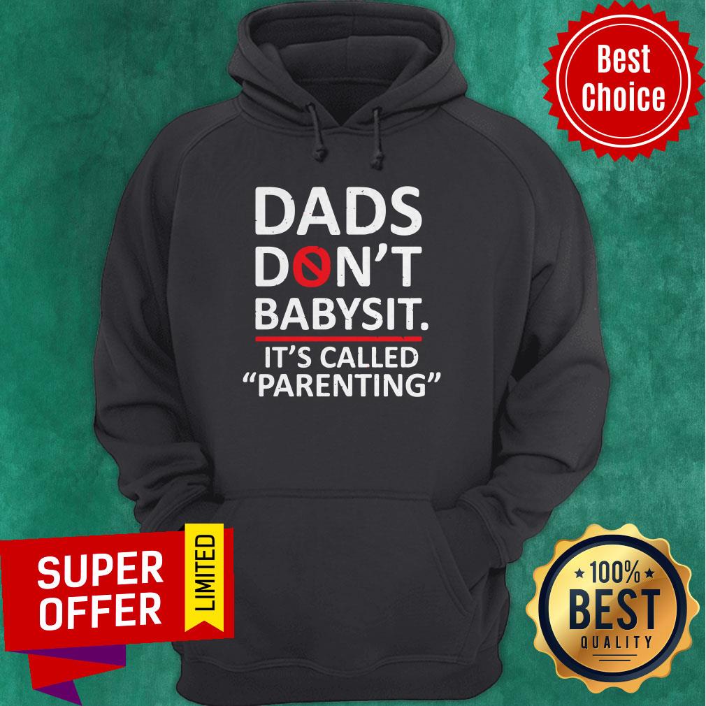 Premium The Fathers Saying Dads Don’t Babysit It’s Called Parenting Shirt