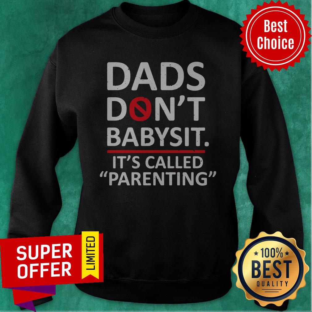 Premium The Fathers Saying Dads Don’t Babysit It’s Called Parenting Shirt