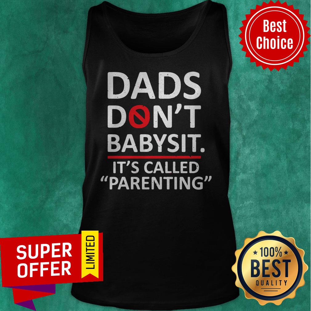 Premium The Fathers Saying Dads Don’t Babysit It’s Called Parenting Shirt