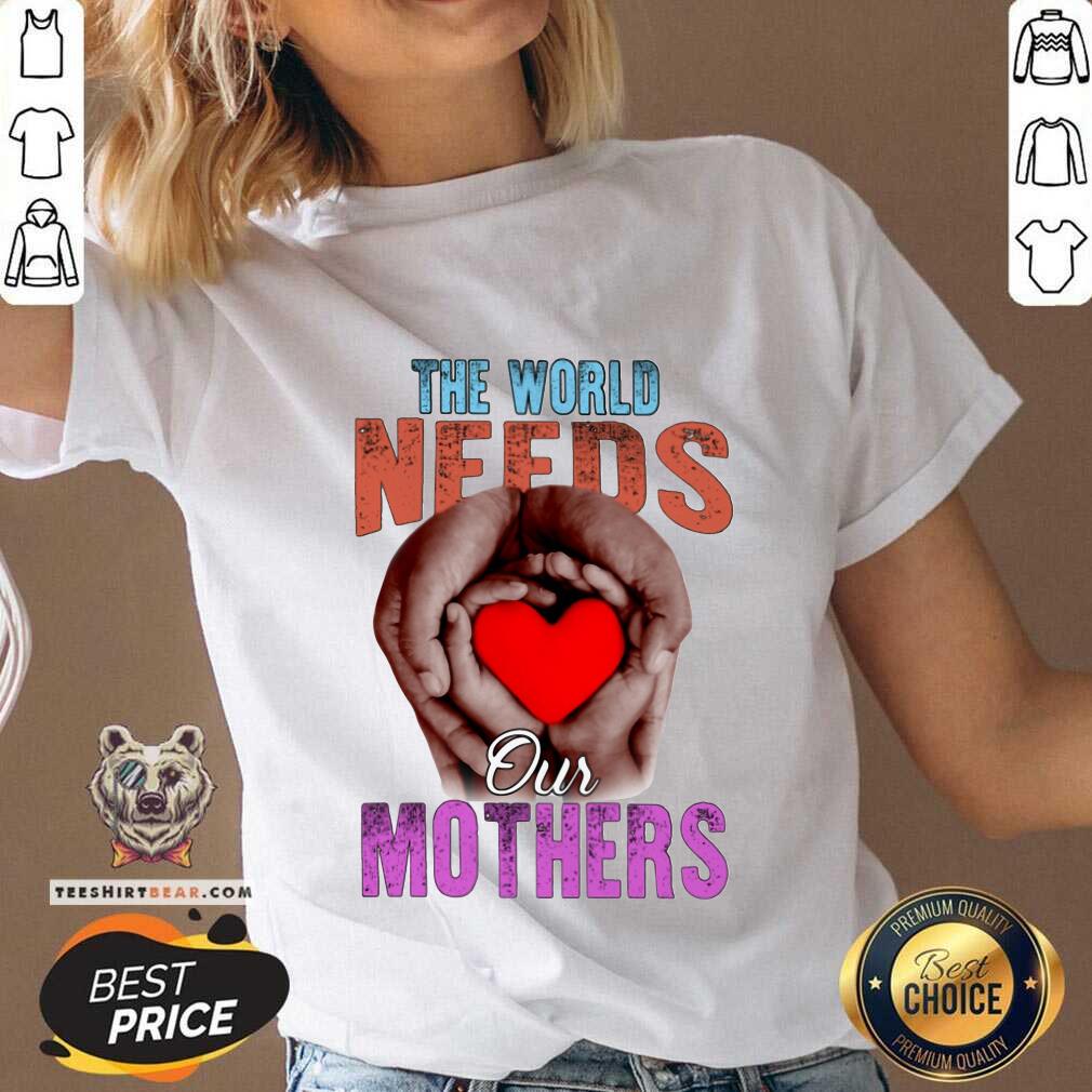 Premium The World Needs Our Mothers Shirt
