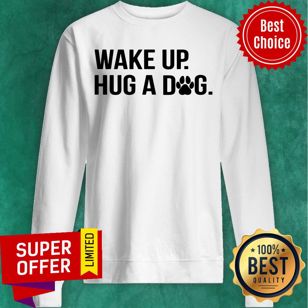 Premium Wake Up Hug A Dog Shirt