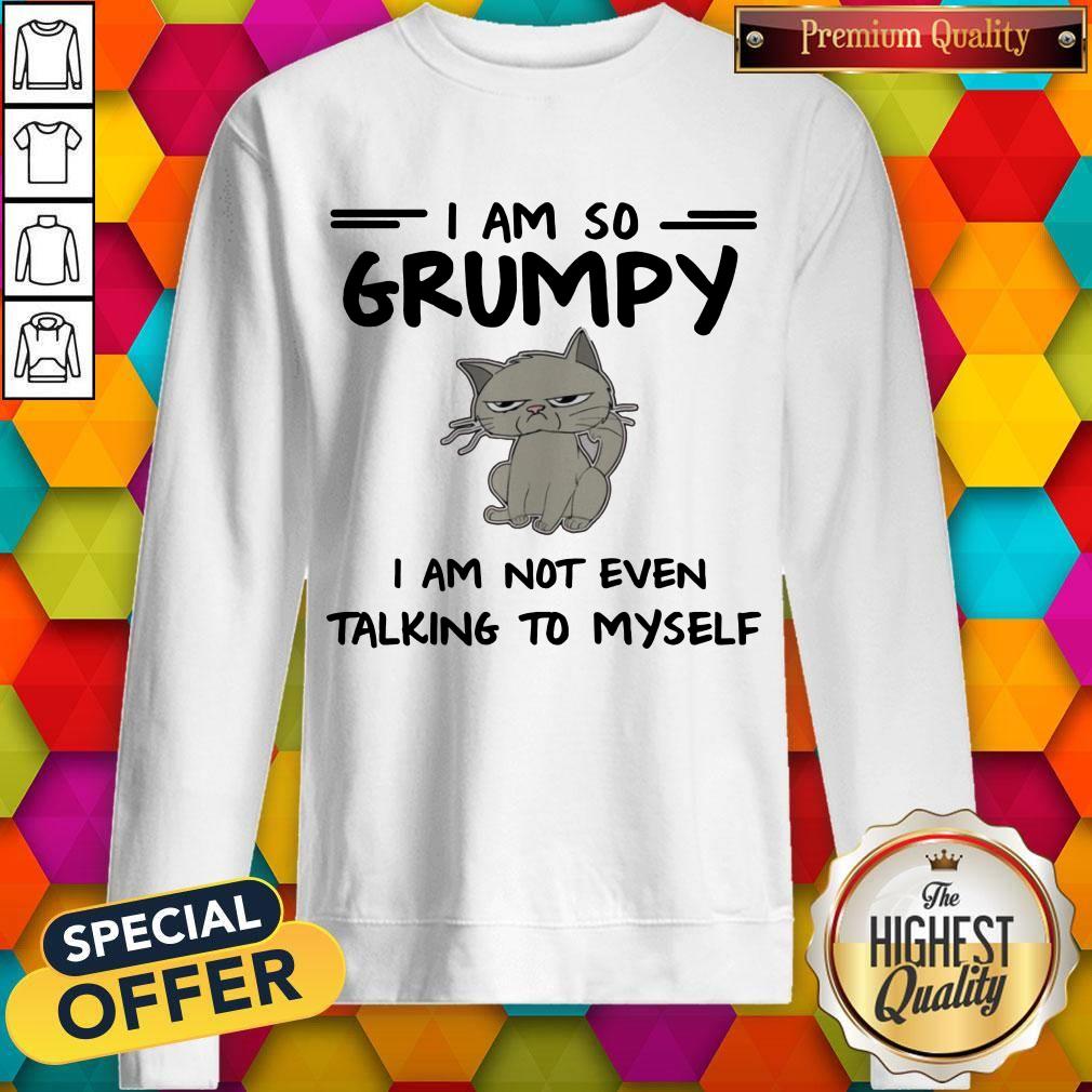 Pretty Cat I Am So Grumpy I Am Not Even Talking To Myself Shirt