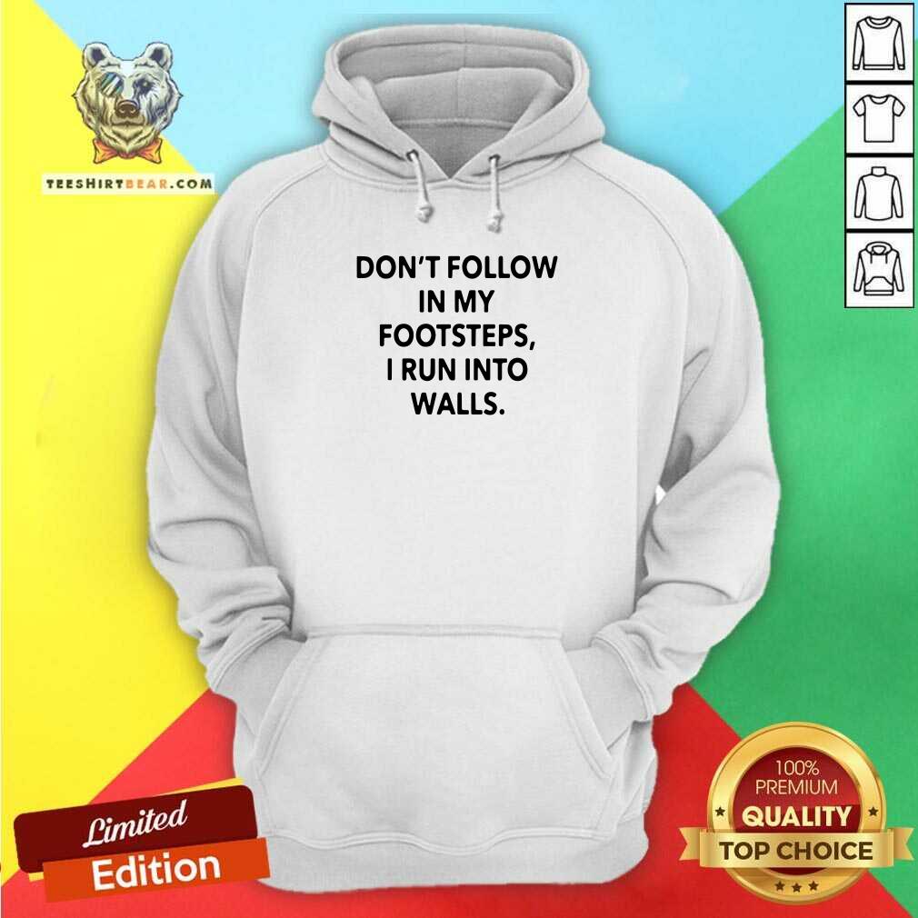 Pretty Do Not Follow In My Footsteps 4 I Run Into Walls Shirt