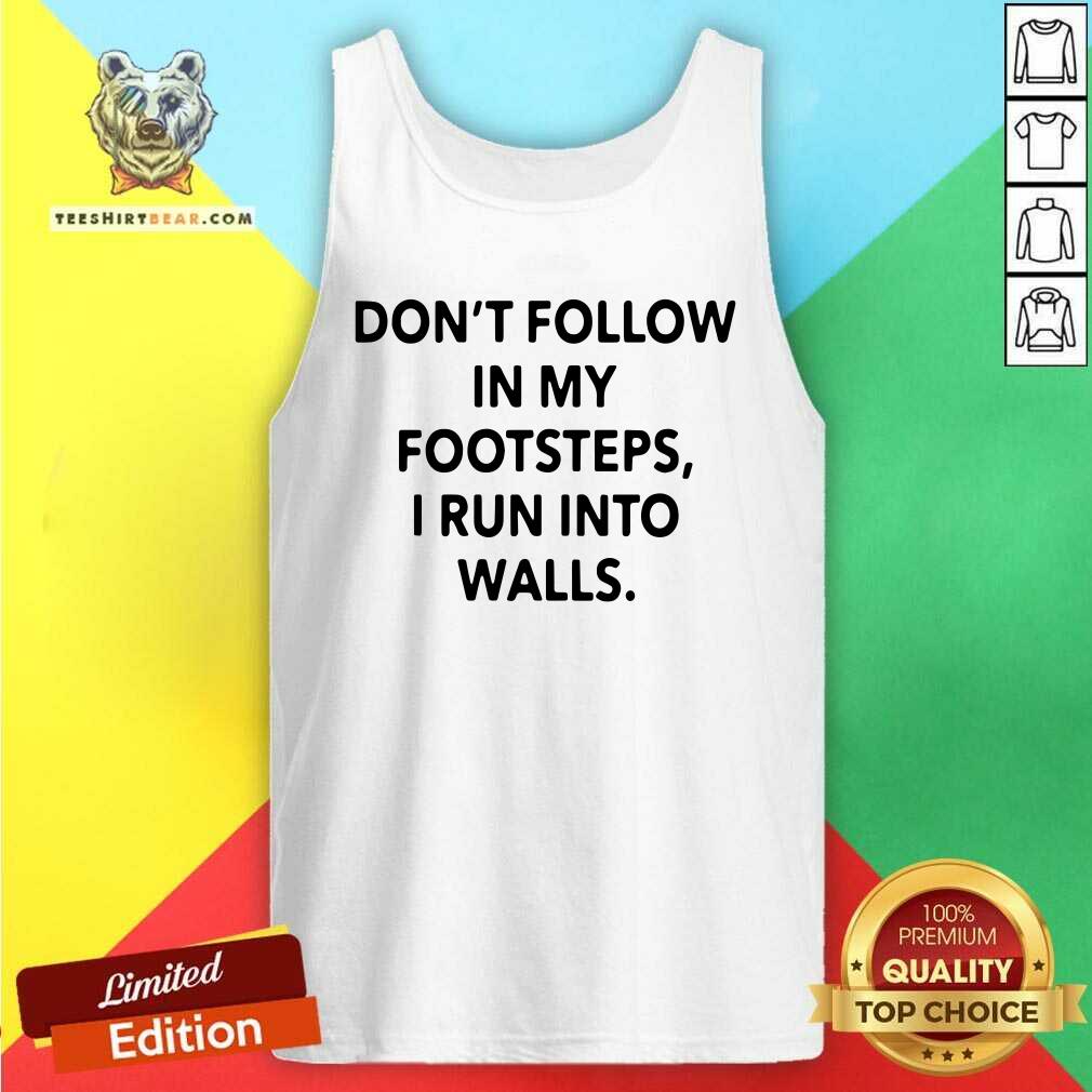 Pretty Do Not Follow In My Footsteps 4 I Run Into Walls Shirt
