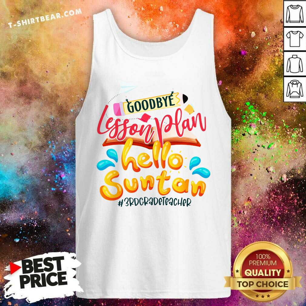Pretty Goodbye Lesson Plan Hello Suntan 3rd Grade Teacher Shirt