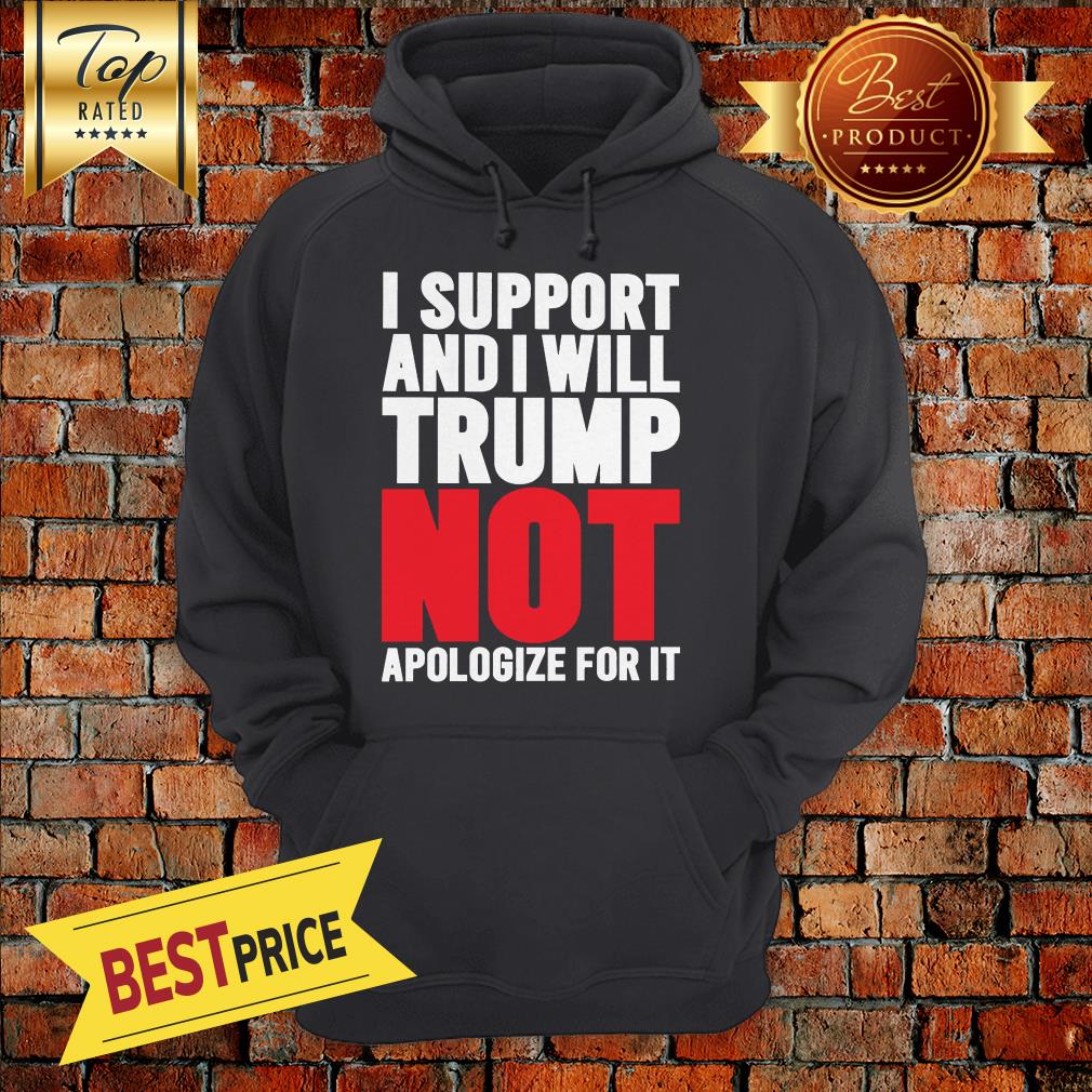 Pretty I Support Trump And I Will Not Apologize For It Shirt