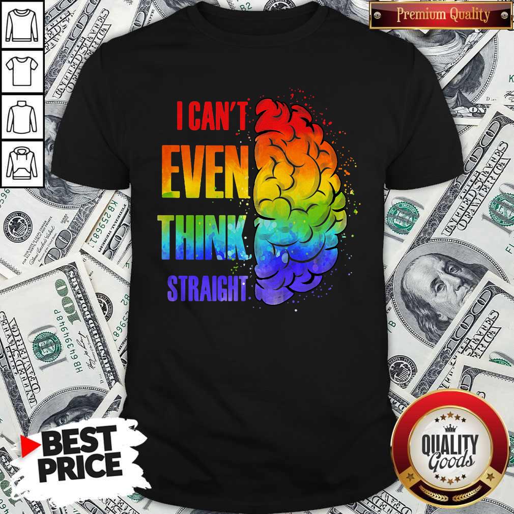 Pretty LGBT I Cant Even Think Straight Shirt