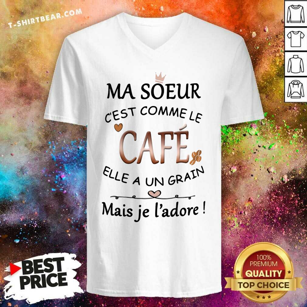 Pretty Ma Soeur Cest Comme Le Cafe Elle A Un Grain Mais Je Ladore Shirt
