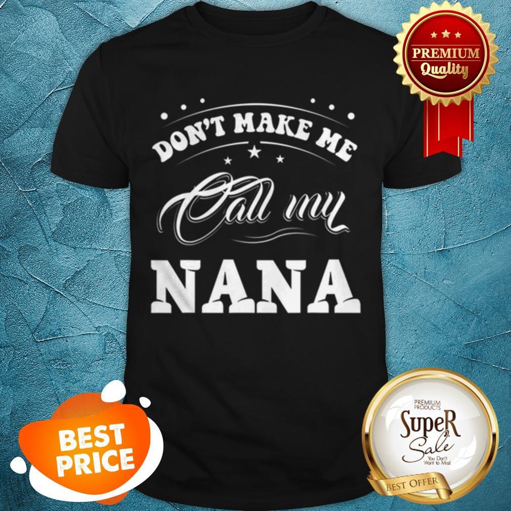 Pretty Mothers Day Gift Don’t Make Me Call My Nana Funny Shirt