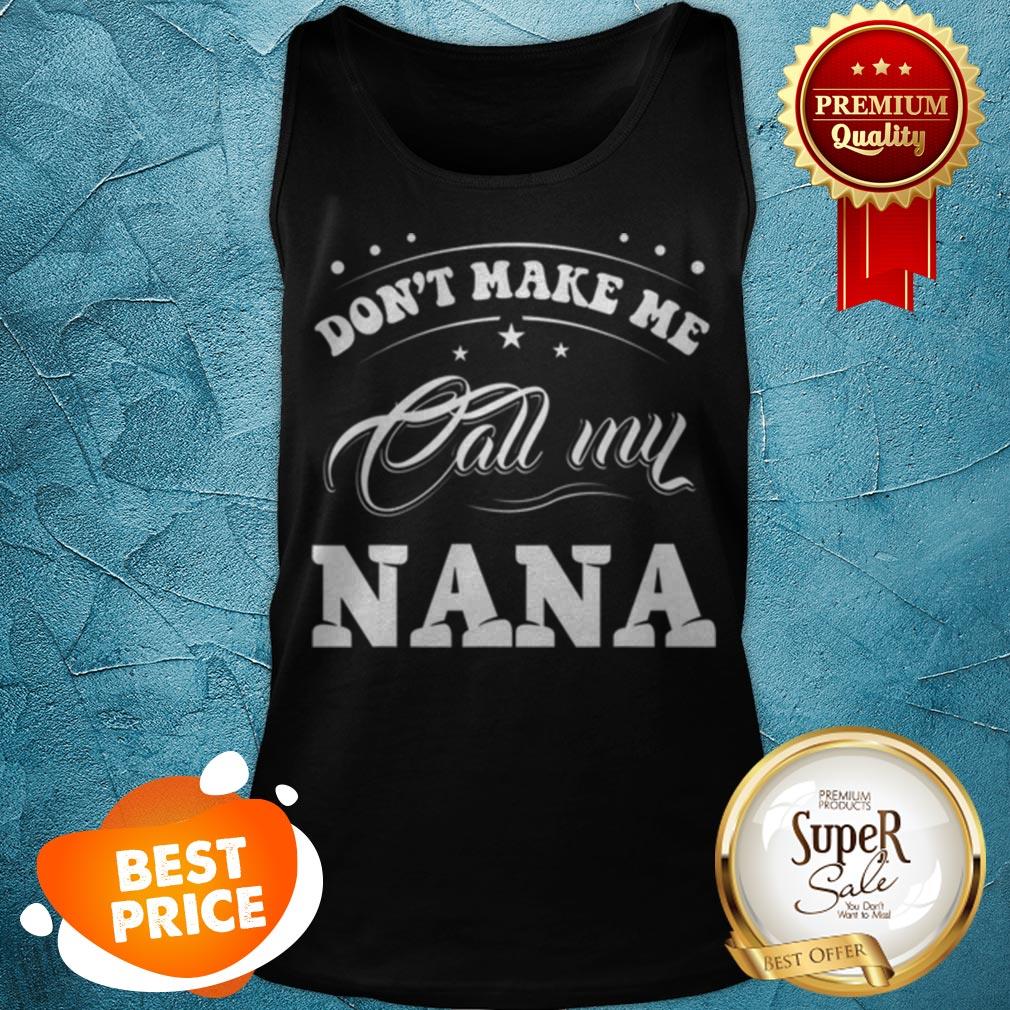 Pretty Mothers Day Gift Don’t Make Me Call My Nana Funny Shirt