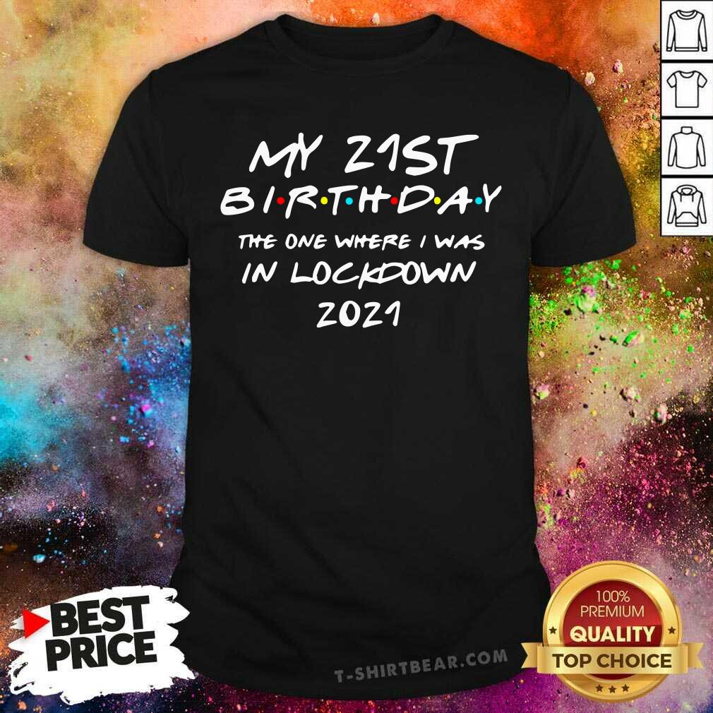 Pretty My 21st Birthday 2021 The One Where I Was In Lockdown Shirt