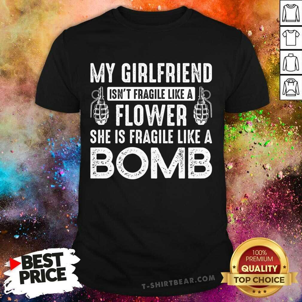 pretty-my-girlfriennd-isnt-fragile-like-a-flower-she-is-fragile-like-a-bomb-shirt.jpg