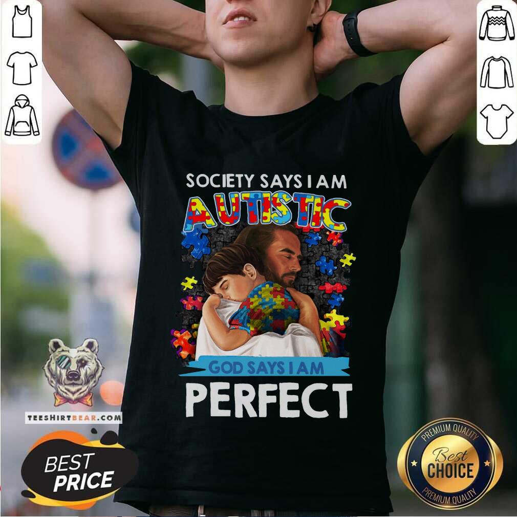 Pretty Society Says I Am An Autistic God Says I Am Perfect Shirt