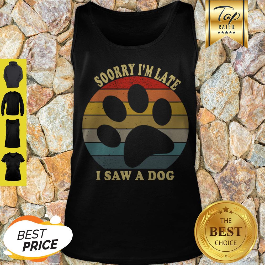 Pretty Sorry I’m Late I Saw A Dog Paw Vintage Shirt