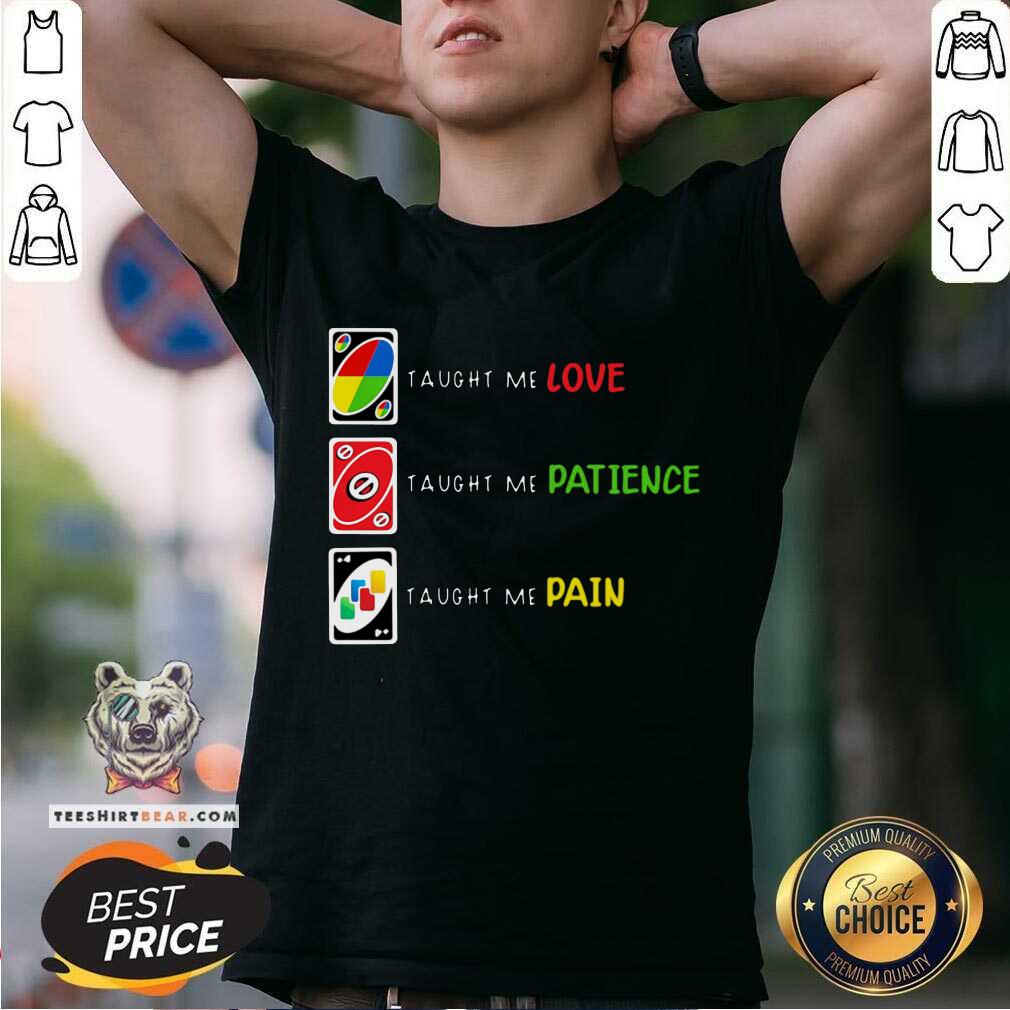 Pretty Uno Taught Me Love Taught Me Patience Taught Me Pain Shirt