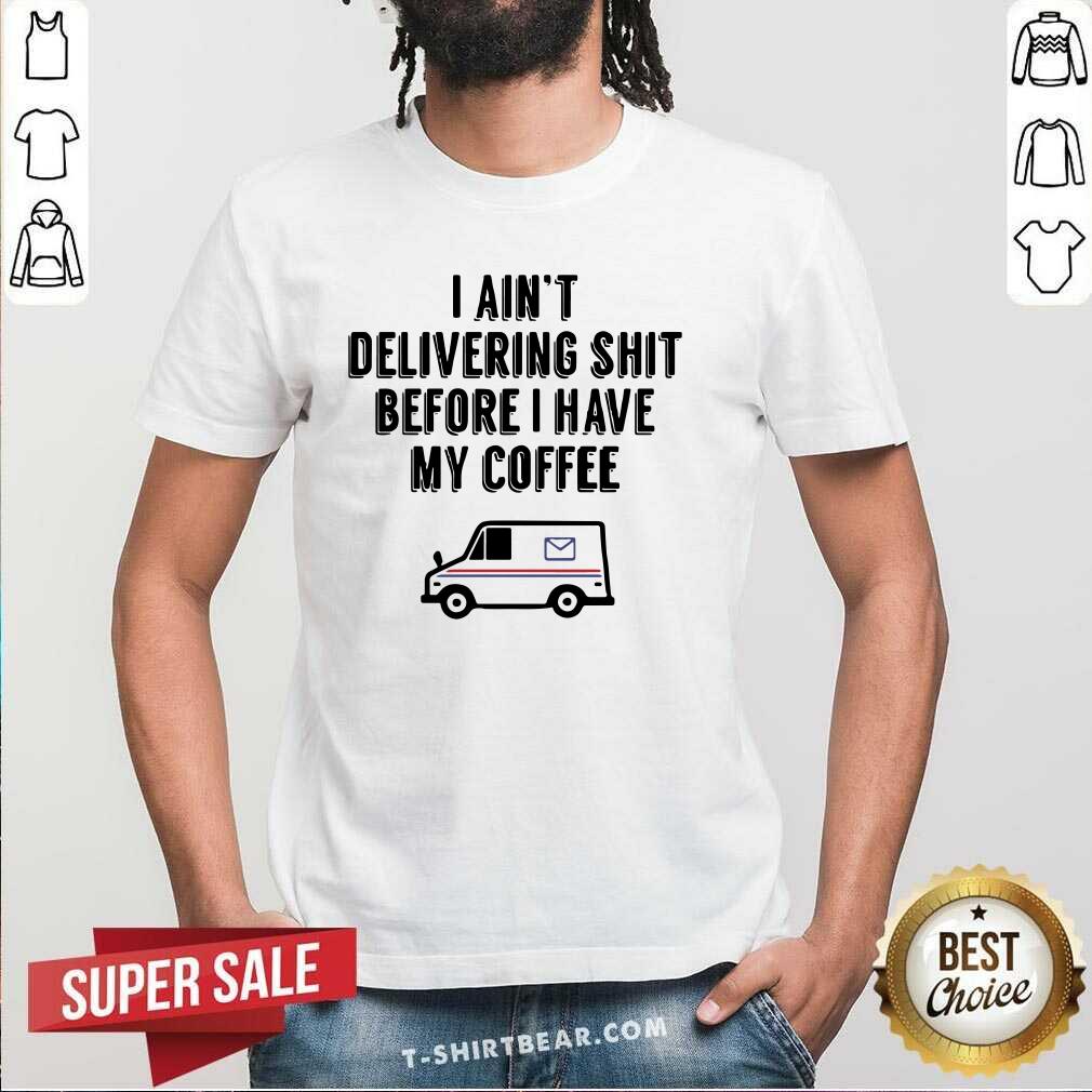 Pretty USPS I Am Not Delivery Shit Before I Have My Coffee Shirt