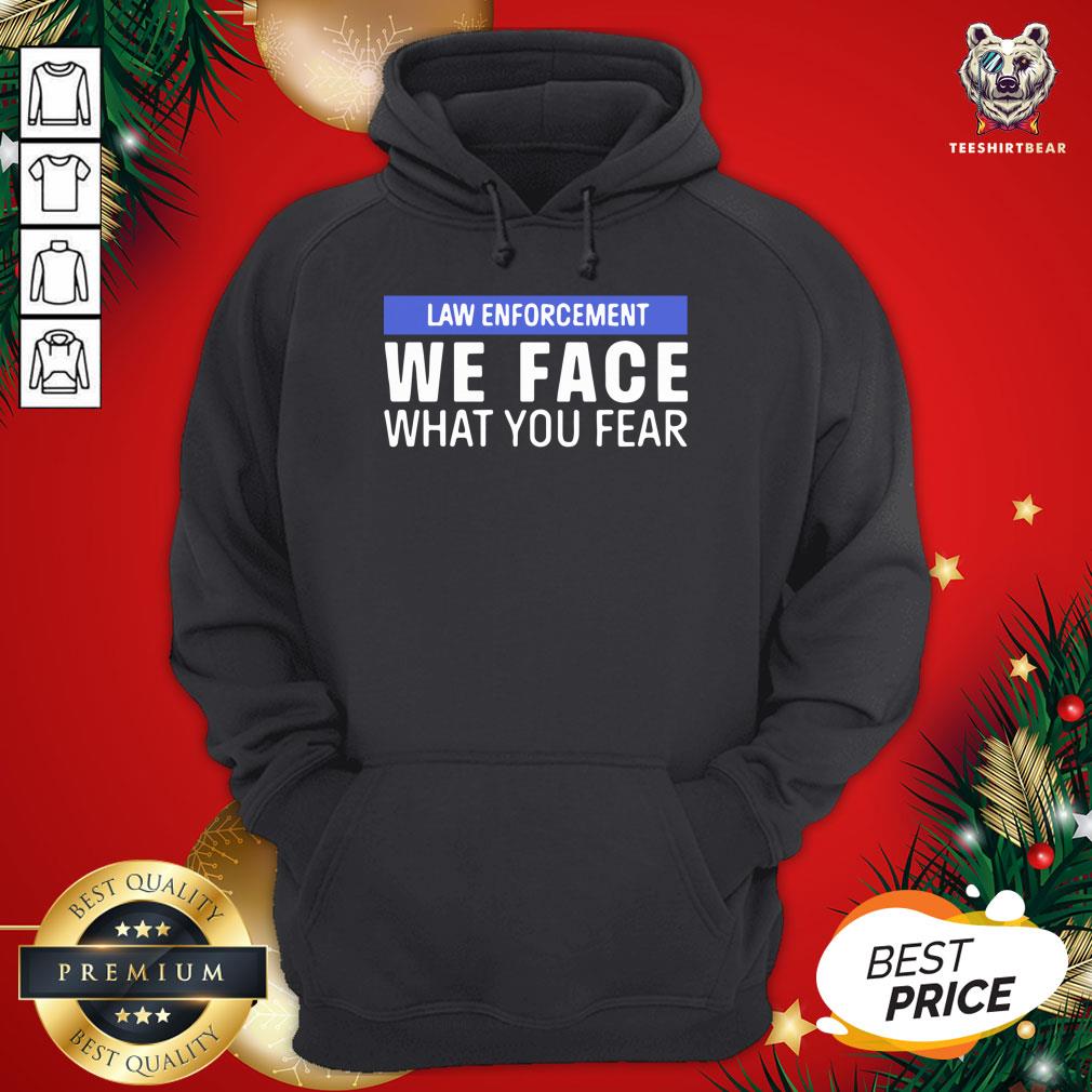 Pretty We Face What You Fear Law Enforcement Shirt