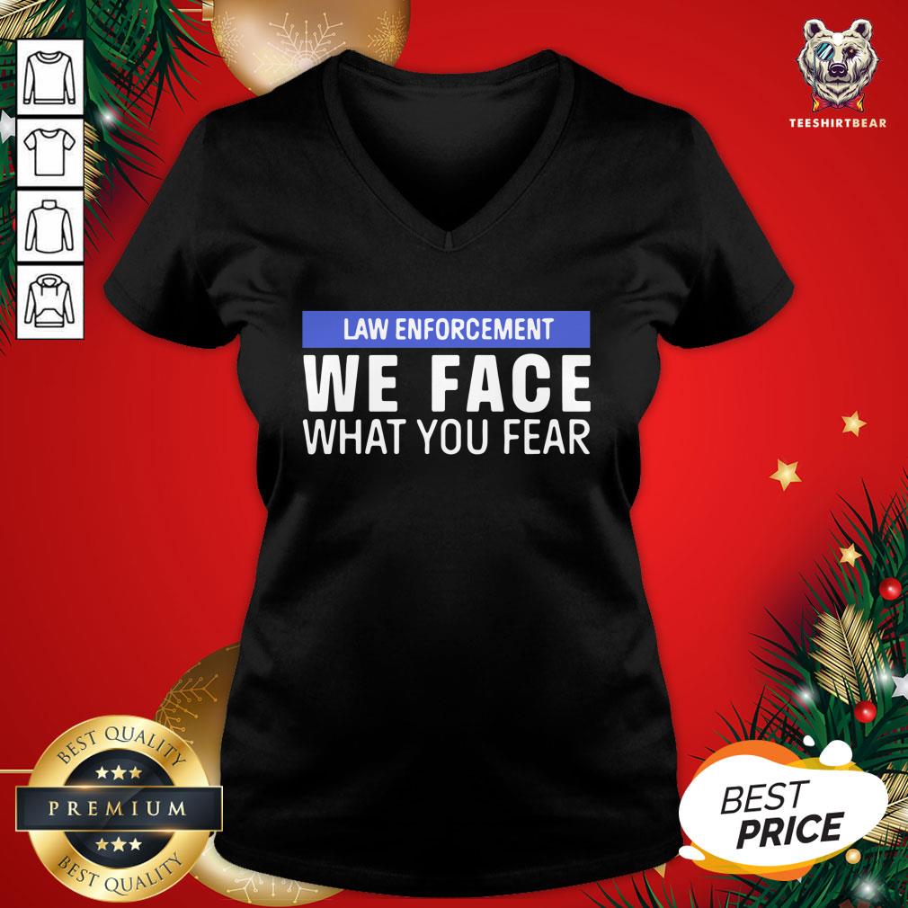 Pretty We Face What You Fear Law Enforcement Shirt
