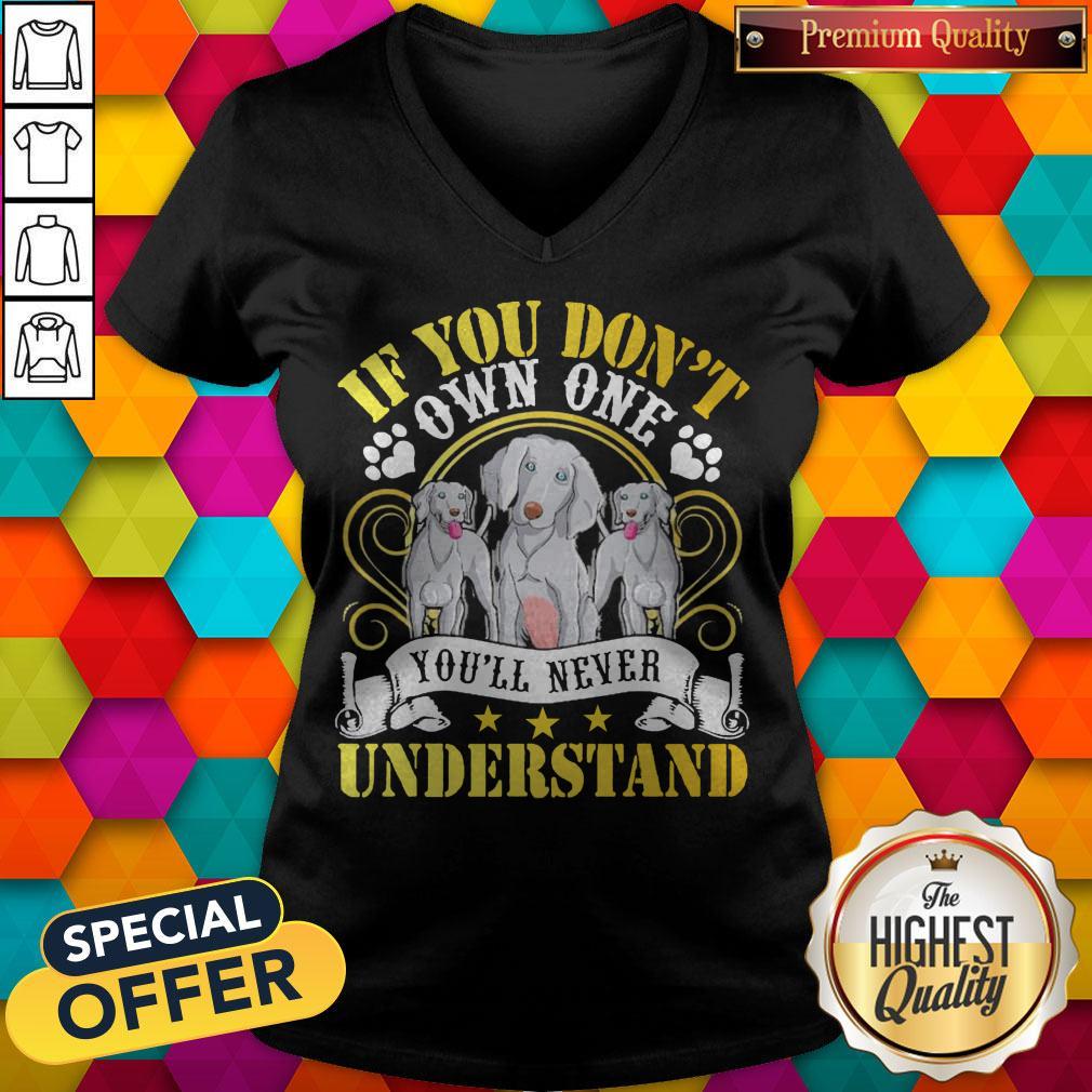 Pretty Weimaraner Dogs If You Don’t Own One You’ll Never Understand Shirt