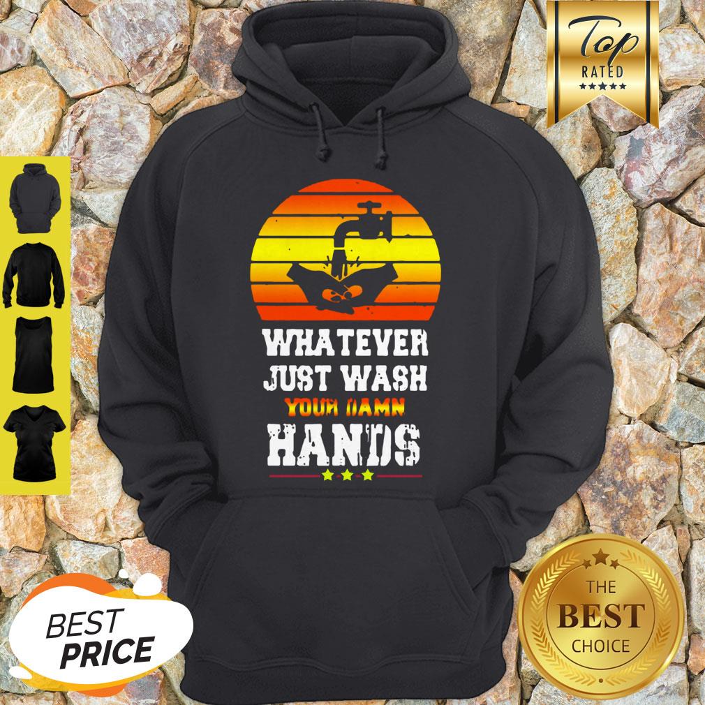 Pretty Whatever Just Wash Your Damn Hands Shirt