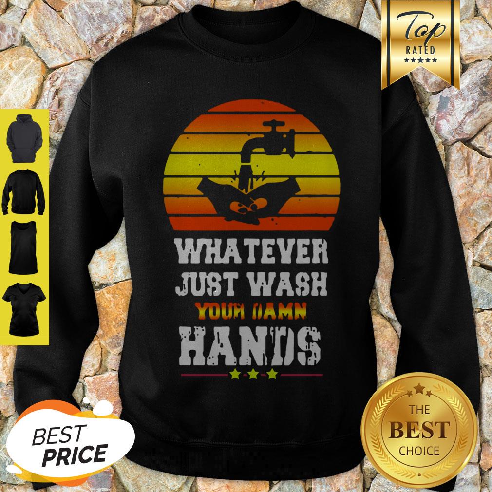 Pretty Whatever Just Wash Your Damn Hands Shirt