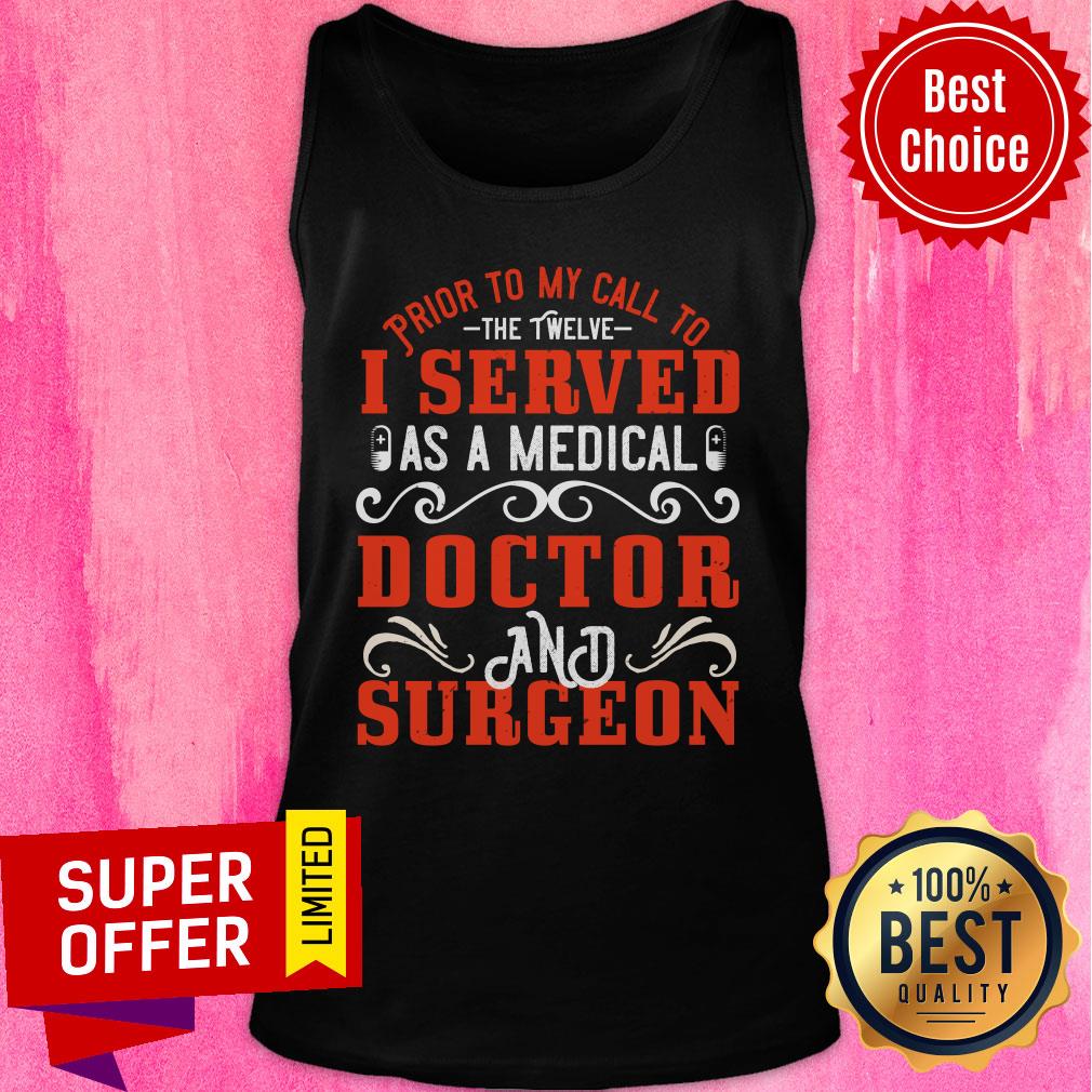 Prior To My Call To The Twelve I Served As A Medical Doctor And Surgeon Shirt