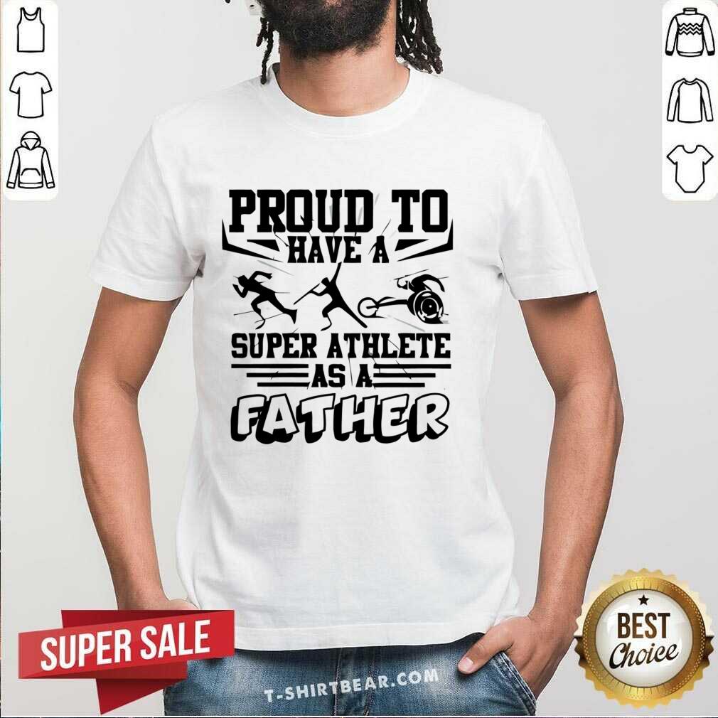 Proud To Have A Super Athlete As A Father Shirt