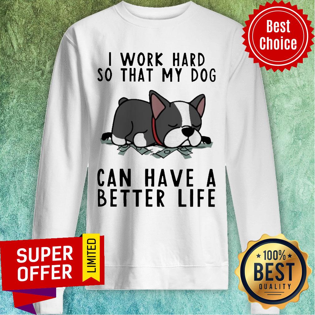 Pug Dog I Work Hard So That My Dog Can Have A Better Life Shirt