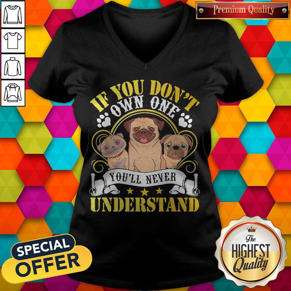 Pug Dogs If You Don’t Own One You’ll Never Understand Shirt