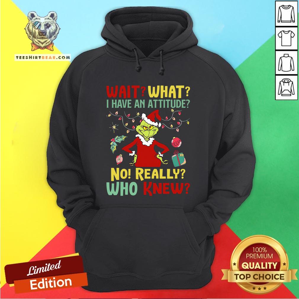 Cool The Grinch Wait What I Have An Attitude No Really Who Knew Christmas Shirt